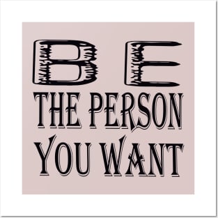 be the person you want Posters and Art